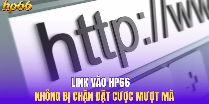 Link Vào HP66 Mới Nhất Không Bị Chặn Đặt Cược Mượt Mà