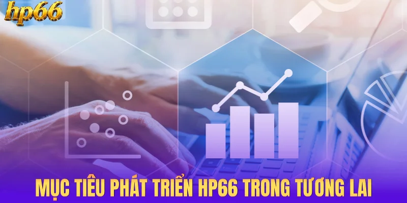 Mục tiêu phát triển HP66 trong tương lai